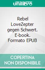 Rebel LoveZepter gegen Schwert. E-book. Formato EPUB ebook