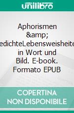 Aphorismen &amp; GedichteLebensweisheiten in Wort und Bild. E-book. Formato EPUB ebook
