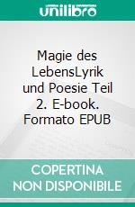 Magie des LebensLyrik und Poesie Teil 2. E-book. Formato EPUB ebook