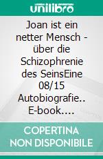 Joan ist ein netter Mensch - über die Schizophrenie des SeinsEine 08/15 Autobiografie.. E-book. Formato EPUB ebook