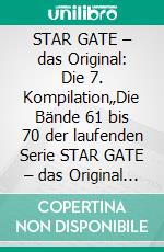 STAR GATE – das Original: Die 7. Kompilation„Die Bände 61 bis 70 der laufenden Serie STAR GATE – das Original – zusammengefasst!“. E-book. Formato EPUB ebook
