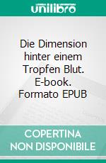 Die Dimension hinter einem Tropfen Blut. E-book. Formato EPUB ebook