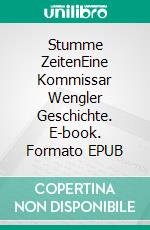 Stumme ZeitenEine Kommissar Wengler Geschichte. E-book. Formato EPUB ebook