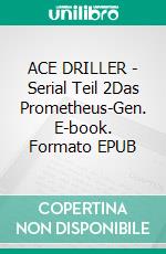 ACE DRILLER - Serial Teil 2Das Prometheus-Gen. E-book. Formato EPUB ebook