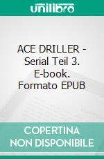 ACE DRILLER - Serial Teil 3. E-book. Formato EPUB ebook