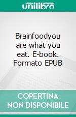 Brainfoodyou are what you eat. E-book. Formato EPUB ebook