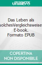 Das Leben als solchesVergleichsweise. E-book. Formato EPUB ebook