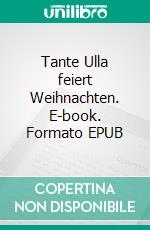 Tante Ulla feiert Weihnachten. E-book. Formato EPUB ebook