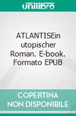 ATLANTISEin utopischer Roman. E-book. Formato EPUB ebook