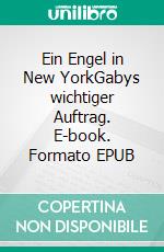 Ein Engel in New YorkGabys wichtiger Auftrag. E-book. Formato EPUB ebook
