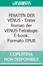 PIRATEN DER VENUS - Erster Roman der VENUS-Tetralogie. E-book. Formato EPUB ebook