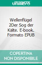 Wellenflügel 2Der Sog der Kälte. E-book. Formato EPUB ebook