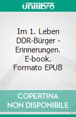 Im 1. Leben DDR-Bürger - Erinnerungen. E-book. Formato EPUB ebook
