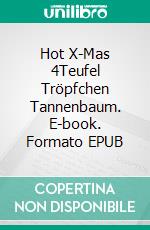 Hot X-Mas 4Teufel Tröpfchen Tannenbaum. E-book. Formato EPUB ebook