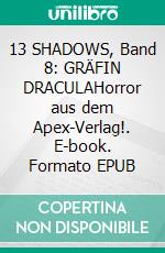 13 SHADOWS, Band 8: GRÄFIN DRACULAHorror aus dem Apex-Verlag!. E-book. Formato EPUB ebook