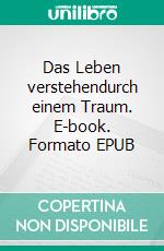Das Leben verstehendurch einem Traum. E-book. Formato EPUB ebook