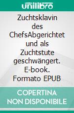 Zuchtsklavin des ChefsAbgerichtet und als Zuchtstute geschwängert. E-book. Formato EPUB ebook