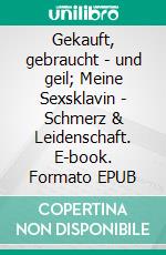 Gekauft, gebraucht - und geil; Meine Sexsklavin - Schmerz & Leidenschaft. E-book. Formato EPUB ebook