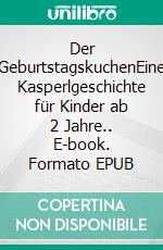 Der GeburtstagskuchenEine Kasperlgeschichte für Kinder ab 2 Jahre.. E-book. Formato EPUB ebook