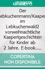 Der Lebkuchenmann/Kasperl im Lebkuchenwald2 vorweihnachtliche Kasperlgeschichten für Kinder ab 2 Jahre. E-book. Formato EPUB ebook