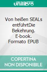Von heißen SEALs entführtDie Bekehrung. E-book. Formato EPUB ebook