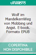 Wolf im MandelkernWeg von Mobbing und Angst. E-book. Formato EPUB ebook