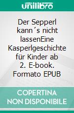 Der Sepperl kann´s nicht lassenEine Kasperlgeschichte für Kinder ab 2. E-book. Formato EPUB ebook