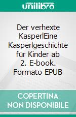 Der verhexte KasperlEine Kasperlgeschichte für Kinder ab 2. E-book. Formato EPUB ebook