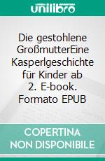 Die gestohlene GroßmutterEine Kasperlgeschichte für Kinder ab 2. E-book. Formato EPUB ebook