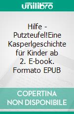 Hilfe - Putzteufel!Eine Kasperlgeschichte für Kinder ab 2. E-book. Formato EPUB ebook
