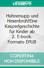 Hühnersupp und Hexenbrüh!Eine Kasperlgeschichte für Kinder ab 2. E-book. Formato EPUB ebook