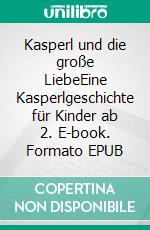 Kasperl und die große LiebeEine Kasperlgeschichte für Kinder ab 2. E-book. Formato EPUB ebook