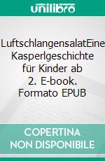 LuftschlangensalatEine Kasperlgeschichte für Kinder ab 2. E-book. Formato EPUB ebook