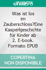 Was ist los im Zauberschloss?Eine Kasperlgeschichte für Kinder ab 2. E-book. Formato EPUB ebook