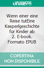 Wenn einer eine Reise tutEine Kasperlgeschichte für Kinder ab 2. E-book. Formato EPUB ebook