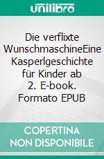 Die verflixte WunschmaschineEine Kasperlgeschichte für Kinder ab 2. E-book. Formato EPUB ebook
