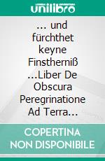 ... und fürchthet keyne Finstherniß ...Liber De Obscura Peregrinatione Ad Terra Incognita - ein klassischer Cthulhu-Roman. E-book. Formato EPUB ebook