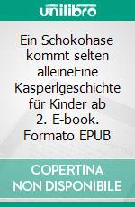 Ein Schokohase kommt selten alleineEine Kasperlgeschichte für Kinder ab 2. E-book. Formato EPUB ebook