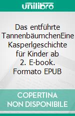 Das entführte TannenbäumchenEine Kasperlgeschichte für Kinder ab 2. E-book. Formato EPUB ebook