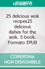 25 delicious wok recipes25 delicious dishes for the wok. E-book. Formato EPUB ebook