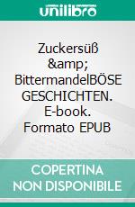 Zuckersüß &amp; BittermandelBÖSE GESCHICHTEN. E-book. Formato EPUB ebook