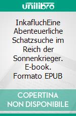 InkafluchEine Abenteuerliche Schatzsuche im Reich der Sonnenkrieger. E-book. Formato EPUB ebook