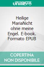 Heilige MariaNicht ohne meine Engel. E-book. Formato EPUB ebook