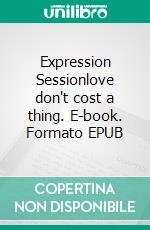 EXPRESSION SESSIONlove don't cost a thing. E-book. Formato EPUB ebook