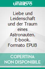 Liebe und Leidenschaft und der  Traum eines Astronauten. E-book. Formato EPUB ebook