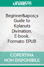 Beginner's Guide to Kolanuts Divination. E-book. Formato EPUB ebook