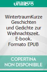 WintertraumKurze Geschichten und Gedichte zur Weihnachtszeit. E-book. Formato EPUB ebook