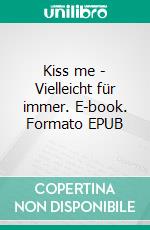 Kiss me - Vielleicht für immer. E-book. Formato EPUB ebook