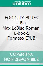 FOG CITY BLUES - Ein Max-LeBlue-Roman. E-book. Formato EPUB ebook