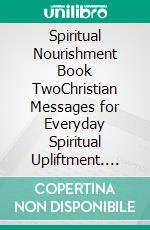 Spiritual Nourishment Book TwoChristian Messages for Everyday Spiritual Upliftment. E-book. Formato EPUB ebook